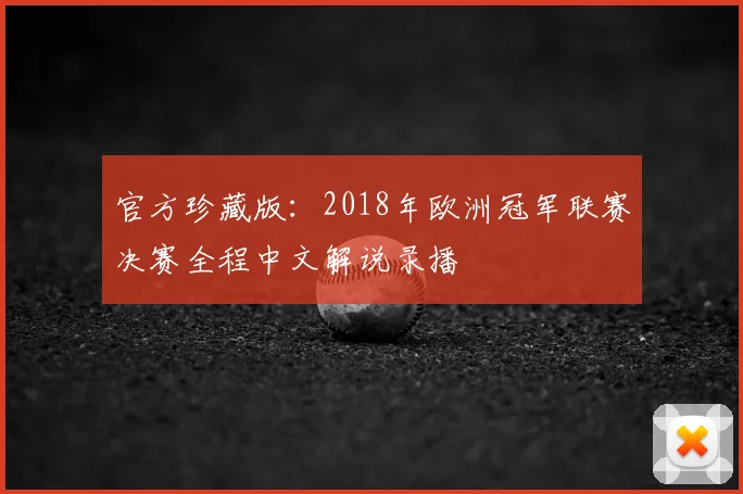官方珍藏版：2018年欧洲冠军联赛决赛全程中文解说录播